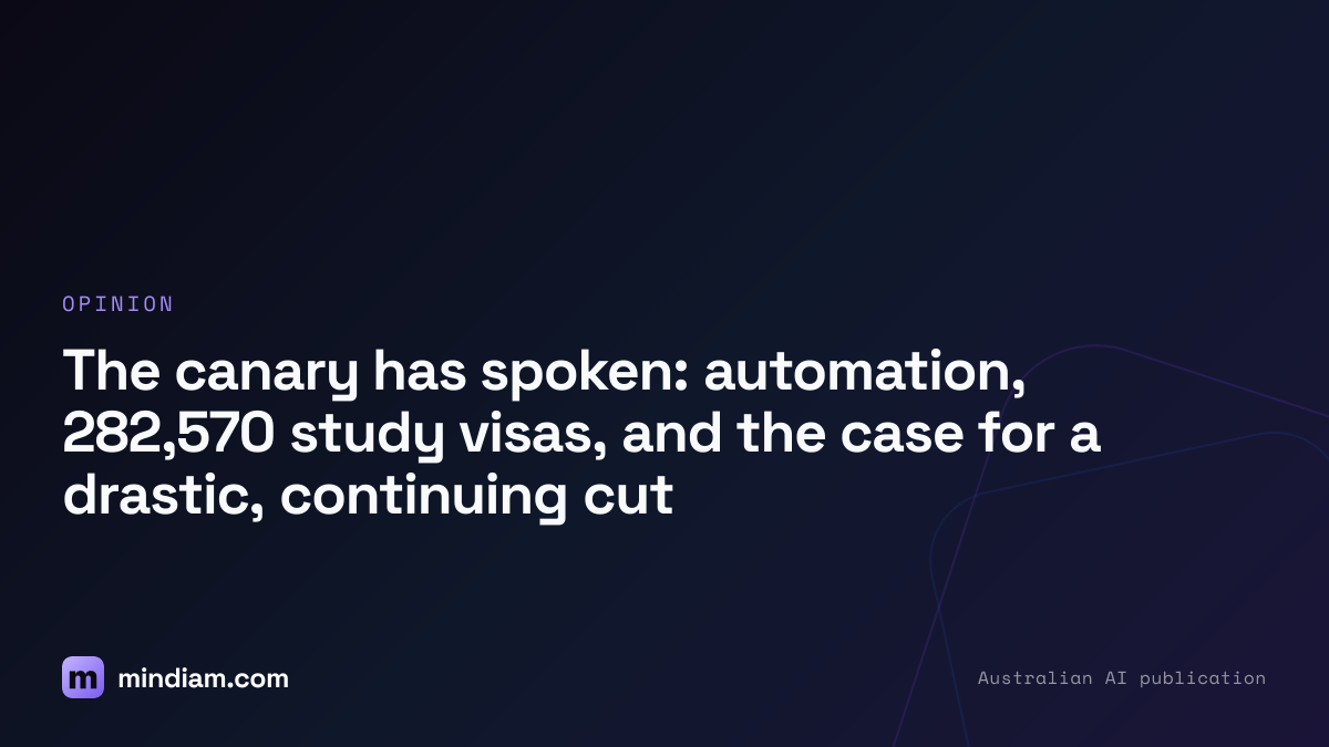 The canary has spoken: automation, 282,570 study visas, and the case for a drastic, continuing cut