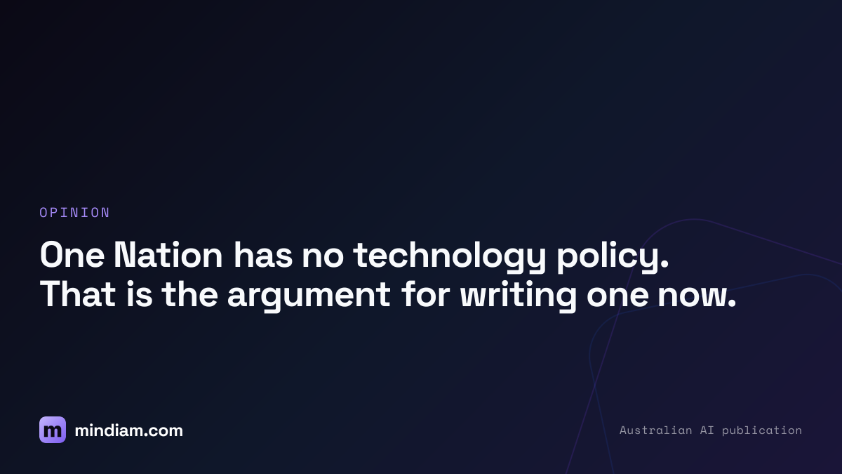 One Nation has no technology policy. That is the argument for writing one now.