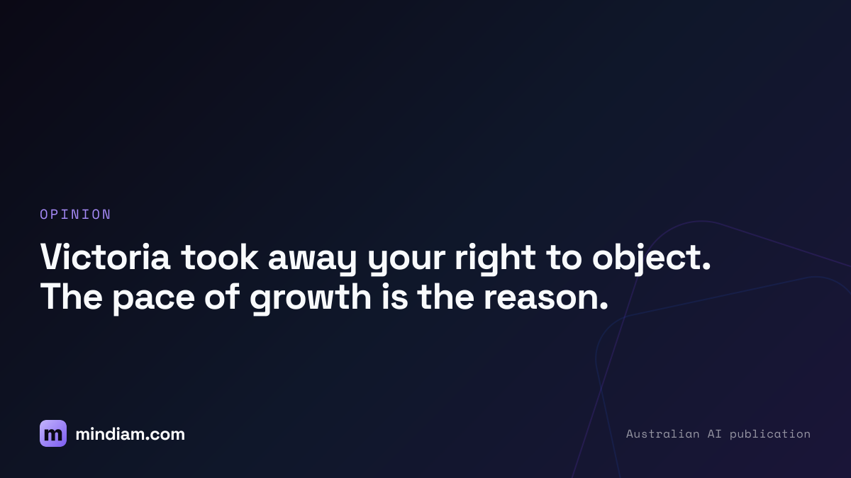 Victoria took away your right to object. The pace of growth is the reason.